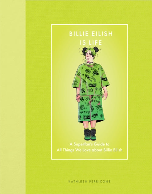 Billie Eilish Is Life: A Superfan’s Guide to All Things We Love about Billie Eilish