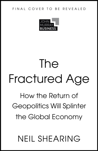 The Fractured Age: How the Return of Geopolitics Will Splinter the Global Economy