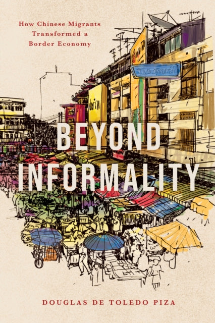 Beyond Informality: How Chinese Migrants Transformed a Border Economy