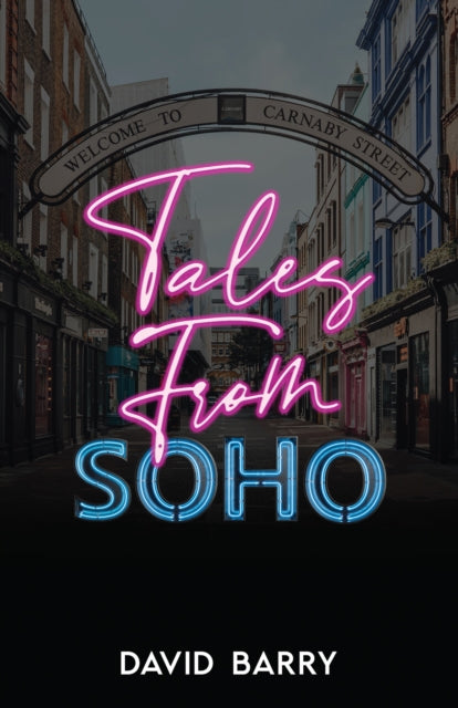 Tales from Soho: Eighteen Short Stories Set in London's Other Square Mile