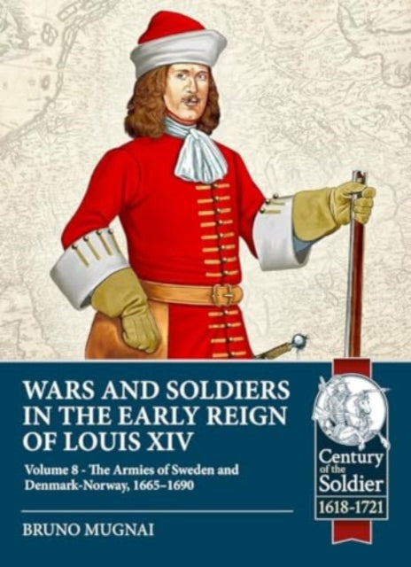 Wars and Soldiers in the Early Reign of Louis XIV Volume 8: The Armies of Denmark-Norway, Courland and Danzig,1655-1690