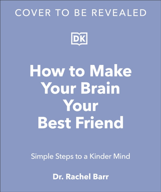 How to Make Your Brain Your Best Friend: A Neuroscientist's Guide to a Healthier, Happier Life