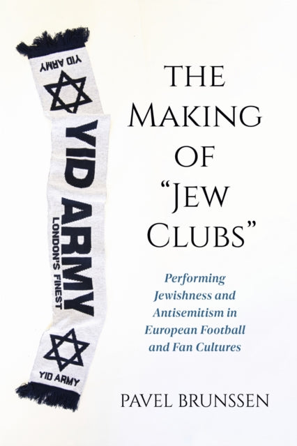 The Making of "Jew Clubs": Performing Jewishness and Antisemitism in European Football and Fan Cultures