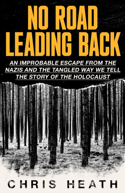 No Road Leading Back: An Improbable Escape from the Nazis, 'utterly compelling,' James Holland, The Telegraph
