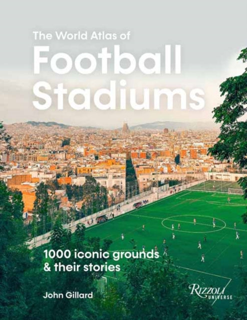 The World Atlas Football Stadiums: 1000 Iconic Grounds & Their Stories