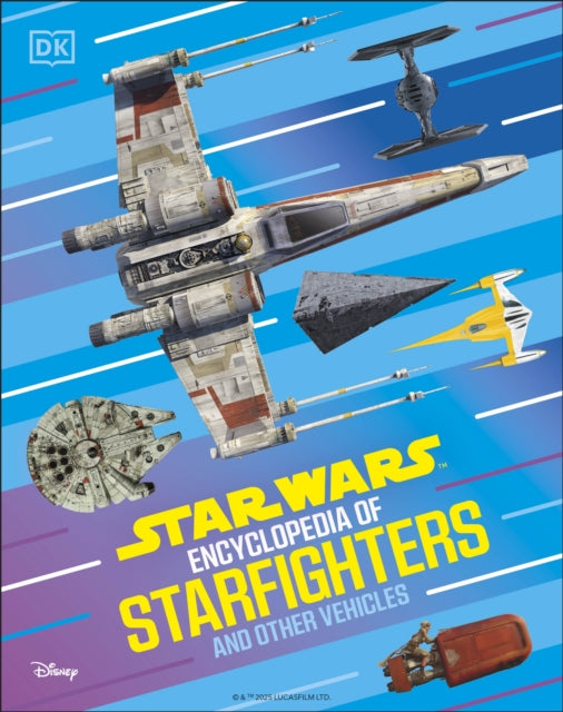 Star Wars Encyclopedia of Starfighters and Other Vehicles: Discover More Than 230 Vehicles From a Galaxy Far, Far Away!