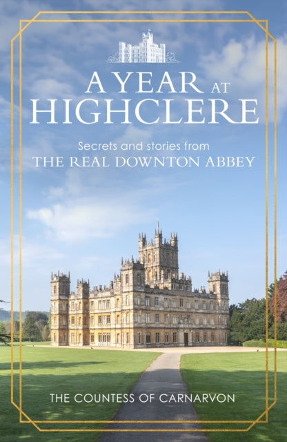 A Year At Highclere: Secrets and Stories from the Real Downton Abbey