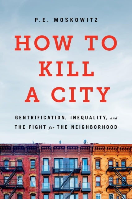 How to Kill a City: Gentrification, Inequality, and the Fight for the Neighborhood