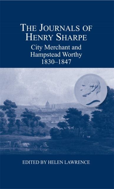 The Journals of Henry Sharpe: City Merchant and Hampstead Worthy, 1830-1847
