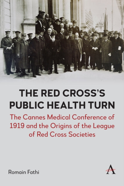 The Red Cross’s Public Health Turn: The Cannes Medical Conference of 1919 and the Origins of the League of Red Cross Societies