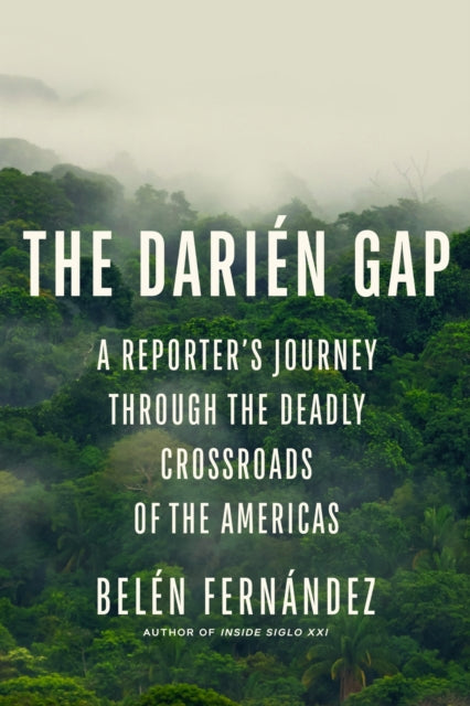 The Darien Gap: A Reporter's Journey Through the Deadly Crossroads of the Americas