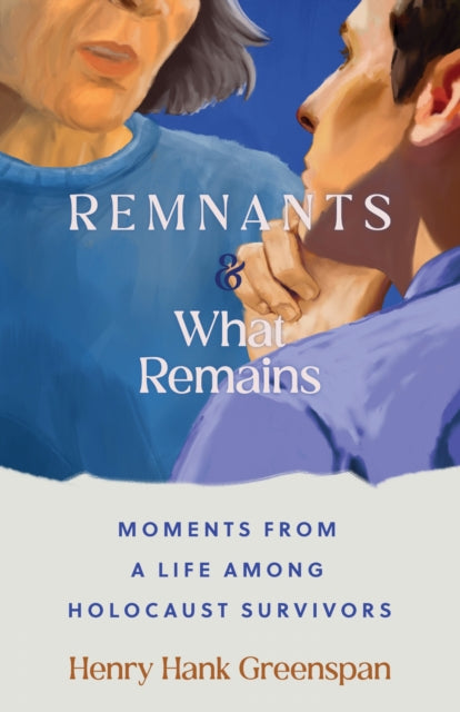 REMNANTS and What Remains: Moments from a Life Among Holocaust Survivors