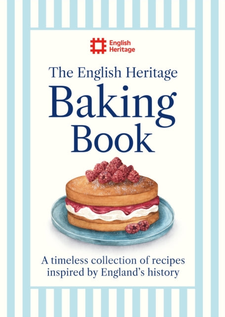 The English Heritage Baking Book: A timeless collection of classic recipes inspired by England’s history
