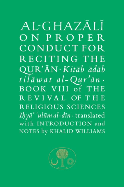 Al-Ghazali on Proper Conduct for Reciting the Qur’an: Book VIII of the Revival of the Religious Sciences