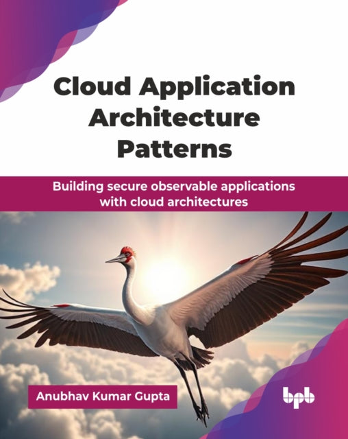 Cloud Application Architecture Patterns: Building secure observable applications with cloud architectures