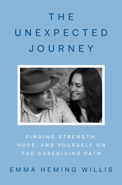 The Unexpected Journey: Finding Strength, Hope and Yourself on the Caregiving Path