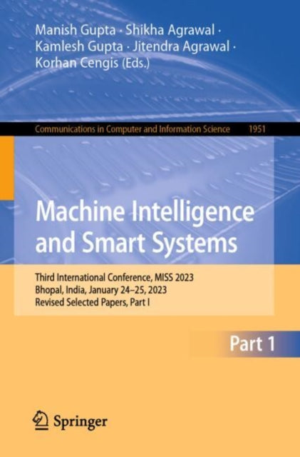 Machine Intelligence and Smart Systems: Third International Conference, MISS 2023, Bhopal, India, January 24–25, 2023, Revised Selected Papers, Part I