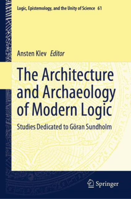 The Architecture and Archaeology of Modern Logic: Studies Dedicated to Goran Sundholm