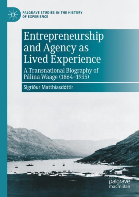 Entrepreneurship and Agency as Lived Experience: A Transnational Biography of Palina Waage (1864-1935)