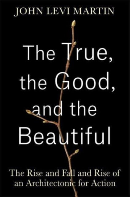 The True, the Good, and the Beautiful: The Rise and Fall and Rise of an Architectonic for Action