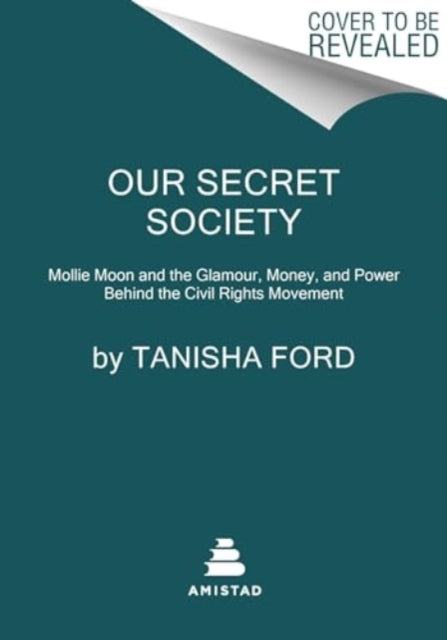 Our Secret Society: Mollie Moon and the Glamour, Money, and Power Behind the Civil Rights Movement