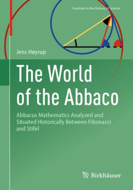 The World of the Abbaco: Abbacus Mathematics Analyzed and Situated Historically Between Fibonacci and Stifel