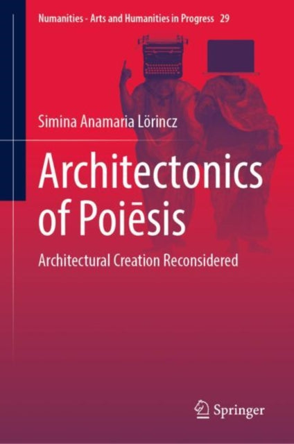 Architectonics of Poiesis: Architectural Creation Reconsidered