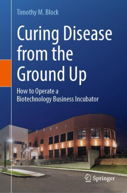 Curing Disease from the Ground Up: How to Operate a Biotechnology Business Incubator
