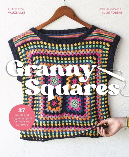 Granny Squares: Over 35 Simple and Original Projects for Home and Wardrobe