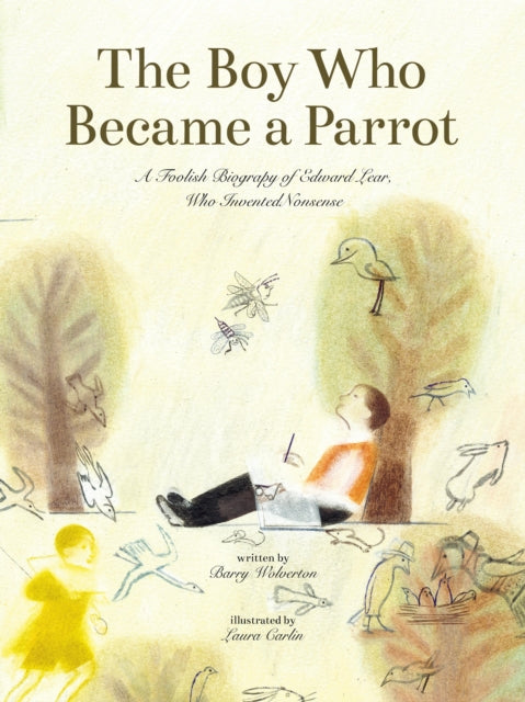 The Boy Who Became a Parrot: A Foolish Biography of Edward Lear, Who Invented Nonsense