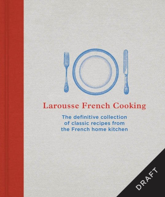 Larousse French Cooking: The definitive collection of classic recipes from the French home kitchen