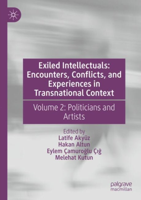 Exiled Intellectuals: Encounters, Conflicts, and Experiences in Transnational Context: Volume 2: Politicians and Artists