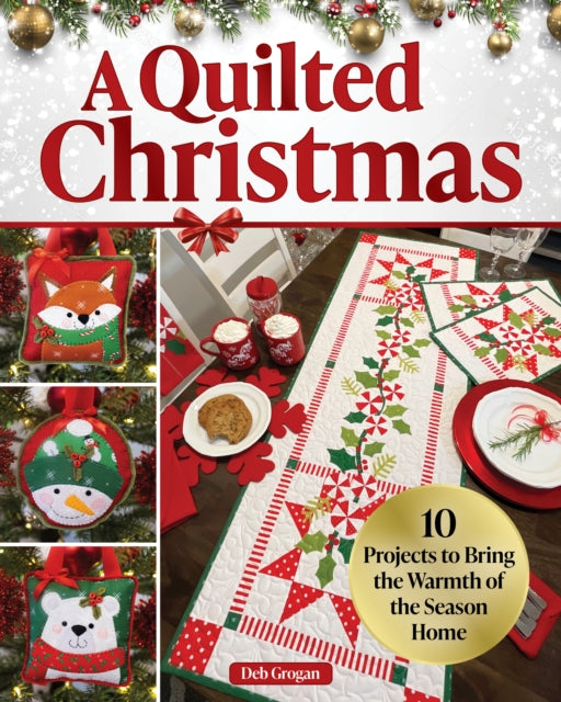 A Quilted Christmas: 16 Projects to Bring the Warmth of the Season Home