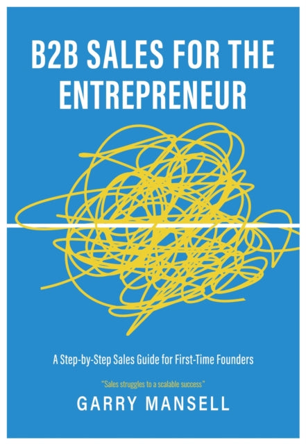 B2B Sales for the Entrepreneur: A Step-by-Step Sales Guide for First-Time Founders