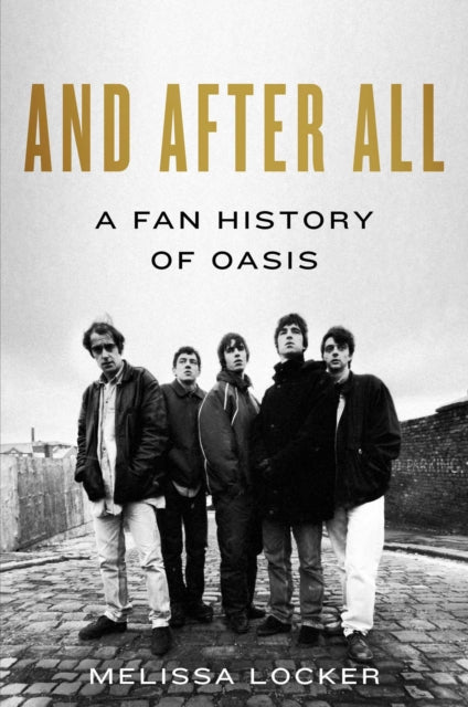 And After All: A Fan History of Oasis