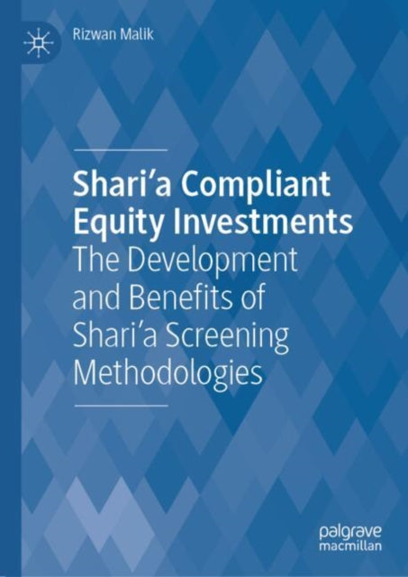 Shari'a Compliant Equity Investments: The Development and Benefits of Shari’a Screening Methodologies