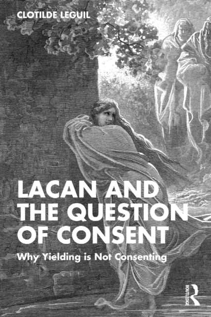 Lacan and the Question of Consent: Why Yielding is Not Consenting