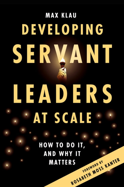 Developing Servant Leaders at Scale: How to Do It, and Why It Matters