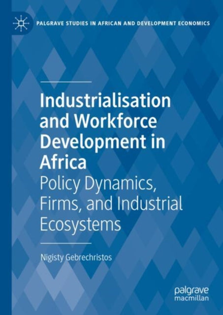 Industrialisation and Workforce Development in Africa: Policy Dynamics, Firms, and Industrial Ecosystems