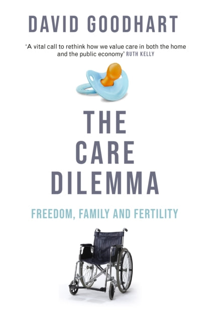 The Care Dilemma: Freedom, Family and Fertility (FT BOOK OF THE YEAR)