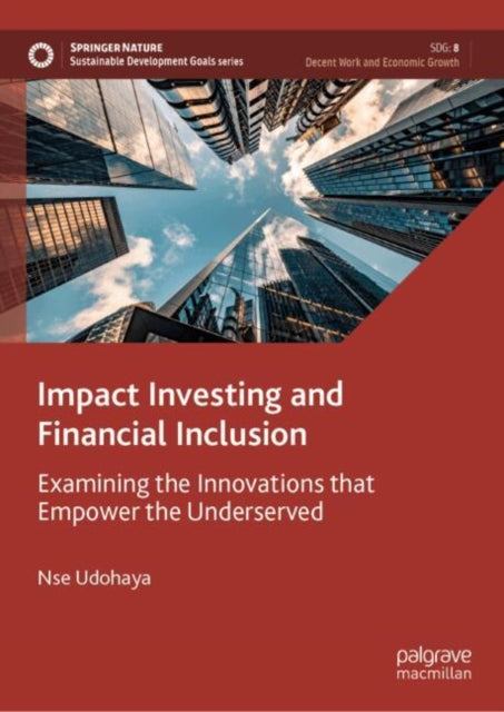 Impact Investing and Financial Inclusion: Examining the Innovations that Empower the Underserved
