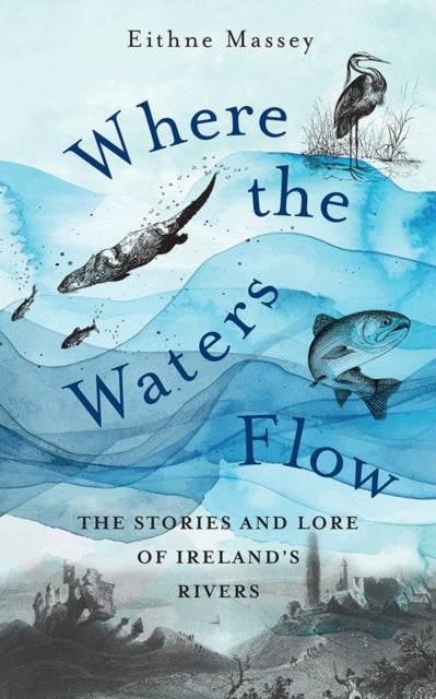 Where the Waters Flow: The stories and lore of Ireland’s rivers
