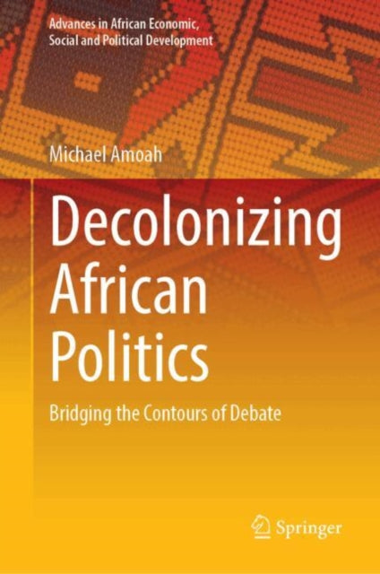 Decolonizing African Politics: Bridging the Contours of Debate