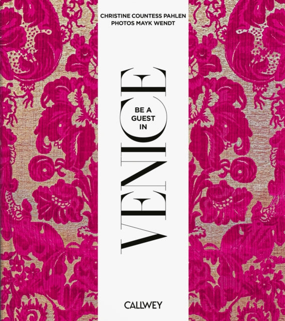 Be a Guest in Venice: Dream Destinations, Original Recipes, and Insider Tips