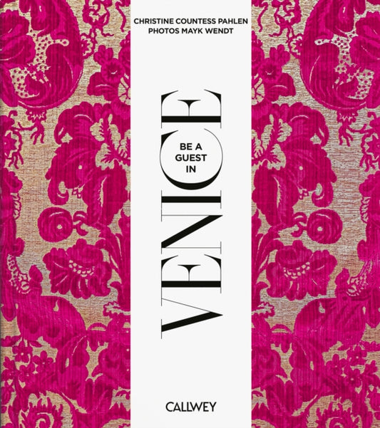 Be a Guest in Venice: Dream Destinations, Original Recipes, and Insider Tips