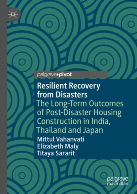 Resilient Recovery from Disasters: The Long-Term Outcomes of Post-Disaster Housing Reconstruction in India, Thailand and Japan