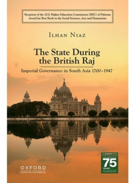 The State During The British Raj: Imperial Governance In South Asia 1700 1947.