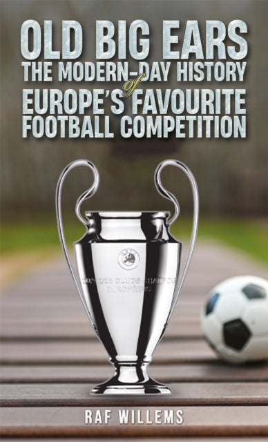 Old Big Ears: The Modern-Day History of Europe's Favourite Football Competition