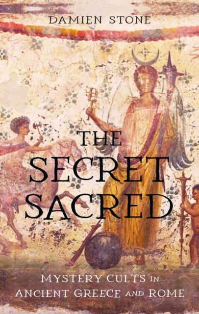 The Secret Sacred: Mystery Cults in Ancient Greece and Rome