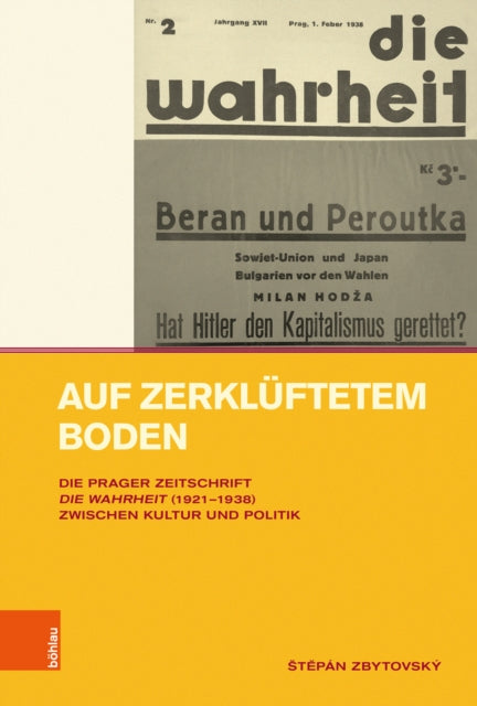 Auf zerkluftetem Boden: Die Prager Zeitschrift Die Wahrheit (1921–1938) zwischen Kultur und Politik